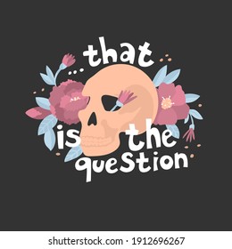 Skull. Quote ... that is question. Shakespeare. Skeleton in vector illustration. Floral ornament. Poster, print, card, stickers design. 