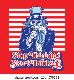 Skull Uncle Sam Stop Thinking Start Drinking Typography Design