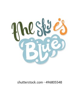 The sky is blue. Bright multi-colored romantic letters. Modern and stylish hand drawn lettering. Quote. Hand-painted inscription. Motivational calligraphy poster, typography. Light blue clouds.
