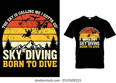 The Sky Is Calling Me I Gotta Go! Sky Diving Born To Dive - Skydiving T Shirt 