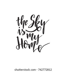 The sky is my Home. Inspirational quote about life, positive phrase. Modern calligraphy text. Hand lettering design element. Ink brush calligraphy. Vector illustration.