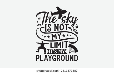 The Sky Is Not My Limit It’s My Playground - Skydiving T Shirt Design, Vector illustration with hand-drawn lettering, calligraphy vector, Modern, simple, lettering.