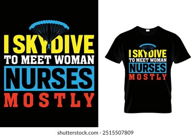 I skydive to meet woman nurses mostly - Skydiving T Shirt 