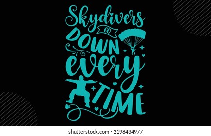 Skydivers Go Down Every Time  - Skydiving T shirt Design, Modern calligraphy, Cut Files for Cricut Svg, Illustration for prints on bags, posters
