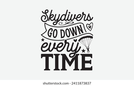 Skydivers Go Down Every Time - Skydiving T Shirt Design, Hand lettering illustration for your design, Cut Files for Cricut, Digital Download.