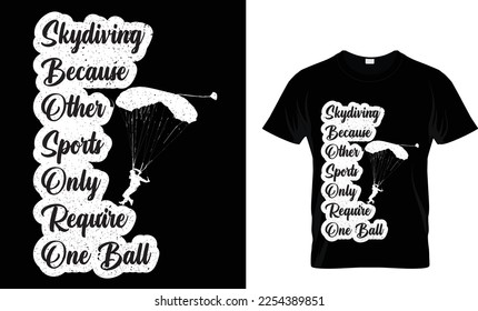 Skydiving because other sports only require one ball t-shirt design .Colorful and fashionable t-shirt design for man and women.