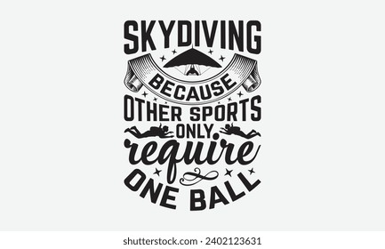 Skydiving Because Other Sports Only Require One Ball -Skydiving T-Shirt Design, Calligraphy Graphic Design, For Mugs, Pillows, Cutting Machine, Silhouette Cameo, Cricut.