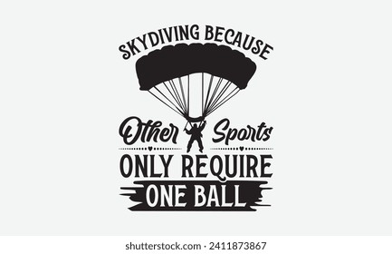 Skydiving Because Other Sports Only Require One Ball - Skydiving T Shirt Design, Hand drawn vintage illustration with hand-lettering and decoration elements, bag, cups, card, prints and posters.