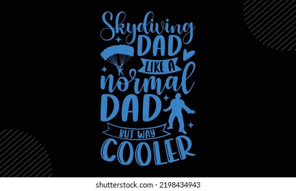 Skydiving Dad Like A Normal Dad But Way Cooler - Skydiving T shirt Design, Hand drawn vintage illustration with hand-lettering and decoration elements, Cut Files for Cricut Svg, Digital Download svg