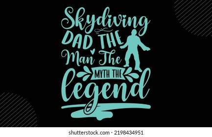 Skydiving Dad The Man The Myth The Legend - Skydiving T shirt Design, Hand drawn vintage illustration with hand-lettering and decoration elements, Cut Files for Cricut Svg, Digital Download svg