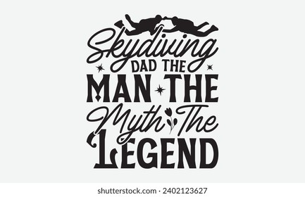 Skydiving Dad The Man The Myth The Legend -Skydiving T-Shirt Design, Vintage Calligraphy Design, With Notebooks, Pillows, Stickers, Mugs And Others Print.