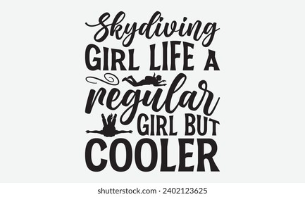 Skydiving Girl Life A Regular Girl But Cooler -Skydiving T-Shirt Design, Modern Calligraphy Hand Drawn Vintage Illustration With Hand-Lettering And Decoration Elements.