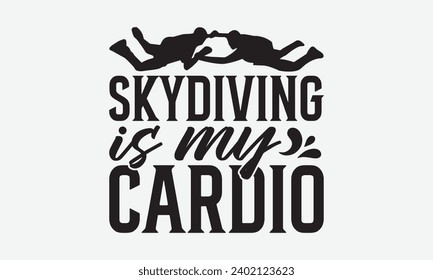 Skydiving Is My Cardio -Skydiving T-Shirt Design, Vintage Calligraphy Design, With Notebooks, Wall, Stickers, Mugs And Others Print, Vector Files Are Editable.