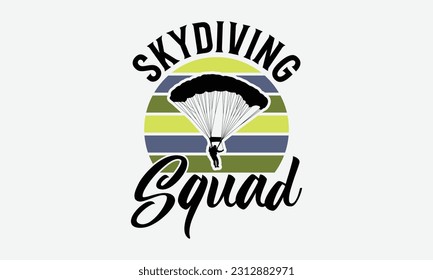 Skydiving Squad - Skydiving T-shirt Design, Motivational Inspirational SVG Quotes, Hand Drawn Vintage Illustration With Hand-Lettering And Decoration Elements.