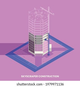 Skyscraper construction isometric concept with building and preparation symbols vector illustration