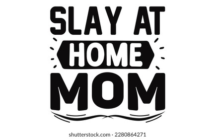 Slat At Home Mom - Mother's Day SVG Design Hand drawn lettering phrase, Illustration  for prints on t-shirts, bags, posters, cards, Mug, and EPS, Files Cutting.
 svg