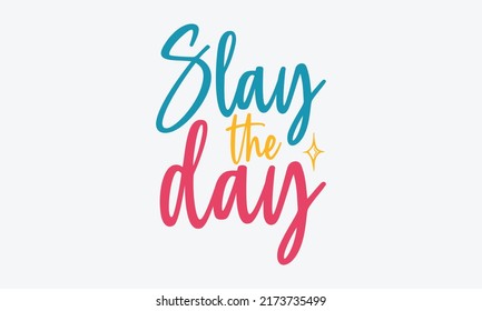Slay the day - motivational t shirts design, Hand drawn lettering phrase, Calligraphy t shirt design, Isolated on white background, svg Files for Cutting Cricut and Silhouette, EPS 10 svg