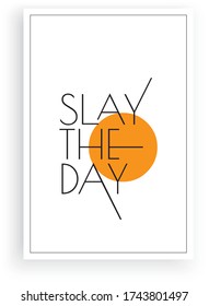 Slay the day, vector. Scandinavian minimalist art design. Wording design, lettering. Positive, motivational, inspirational quote. Wall art, artwork, poster design