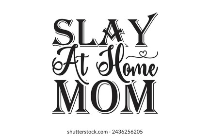 Slay at home mom - Lettering design for greeting banners, Mouse Pads, Prints, Cards and Posters, Mugs, Notebooks, Floor Pillows and T-shirt prints design.