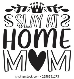 Slay At Home Mom - Mom Mama Mother's Day T-shirt And SVG Design, Mom Mama SVG Quotes Design, Vector EPS Editable Files, can you download this Design.