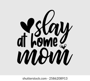 Slay At Home Mom, Mom Quotes, Quotes about Mother, funny mom design, Mothers Day Design, Mother's day typographic t shirt design