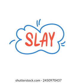 Slay - a modern slang word, meaning to do something amazingly well - hand drawn lettering. Gen Z buzzword, millennial catchphrase sticker with doodles