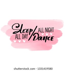 Sleep all day, dance all night - Vector hand drawn lettering phrase. Motivation and inspiration quote for girls room, cards, wall decoration, blogs, posters and social media. Fashion saying.
