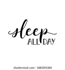 Sleep all day. Lettering. Ink illustration. Modern brush calligraphy Isolated on white background