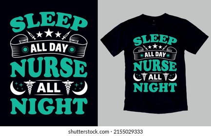 Sleep all day nurse all night T-Shirt. Custom Typography and Vector Illustration T-Shirt Design Template For Nurse.