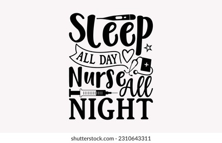 Sleep all day Nurse all night - Nurse SVG T-shirt Design, Nurse Practitioner, Typography Poster with Old Style Camera And Quotes.