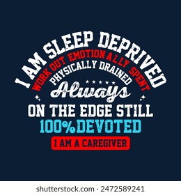 I am sleep deprived work out emotionnally. Family caregivers typography tshirt, poster design template. T shirt design quote with vintage grunge.