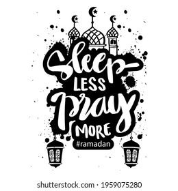 Sleep less pray more. Hand lettering. Ramadan quote.