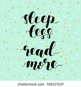 Sleep less read more. Brush hand lettering vector illustration. Motivating modern calligraphy. Can be used for photo overlays, posters, apparel design, prints, home decor, greeting cards and more.