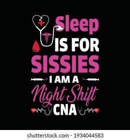 Sleep is for sissies i am a night shift cna -Nurse t shirt design, vintage nurse emblems design for nurse t shirt lover.