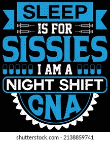 Sleep Is For Sissies I Am A Night Shift CNA Nurse T-shirt Design