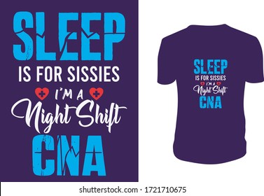 Sleep is For Sissies I am a Night Shirt CNA T Shirt Design. Lettering. Can be used for prints bags, t-shirts, posters, cards. Vector graphic, typographic poster, vintage, label.

