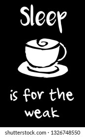 "Sleep Is For The Weak" Funny Text with Coffee Drinks Icon. Vector Illustration for Graphic Design, Template, Shirt, Background and more.