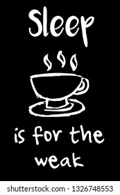 "Sleep Is For The Weak" Funny Text with Coffee Drinks Icon. Vector Illustration for Graphic Design, Template, Shirt, Background and more.
