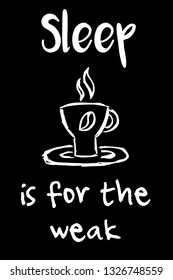 "Sleep Is For The Weak" Funny Text with Coffee Drinks Icon. Vector Illustration for Graphic Design, Template, Shirt, Background and more.