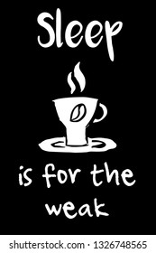"Sleep Is For The Weak" Funny Text with Coffee Drinks Icon. Vector Illustration for Graphic Design, Template, Shirt, Background and more.