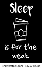 "Sleep Is For The Weak" Funny Text with Coffee Drinks Icon. Vector Illustration for Graphic Design, Template, Shirt, Background and more.