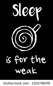 "Sleep Is For The Weak" Funny Text with Coffee Drinks Icon. Vector Illustration for Graphic Design, Template, Shirt, Background and more.