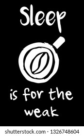 "Sleep Is For The Weak" Funny Text with Coffee Drinks Icon. Vector Illustration for Graphic Design, Template, Shirt, Background and more.