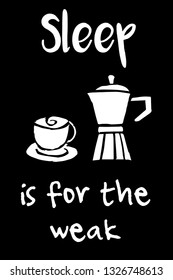 "Sleep Is For The Weak" Funny Text with Coffee Drinks Icon. Vector Illustration for Graphic Design, Template, Shirt, Background and more.
