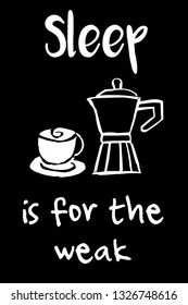 "Sleep Is For The Weak" Funny Text with Coffee Drinks Icon. Vector Illustration for Graphic Design, Template, Shirt, Background and more.