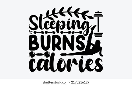 Sleeping Burns Calories - Funny Gym t shirt design, Hand drawn lettering phrase, Calligraphy t shirt design, Hand written vector sign, svg