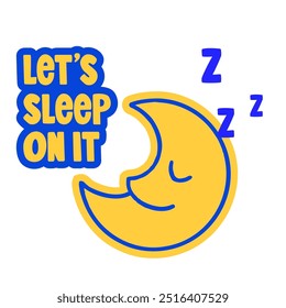 Sleeping moon cartoon with “Let’s sleep on it” text. Dreamy moon character, sleep and rest concept, celestial illustration, night time mascot.