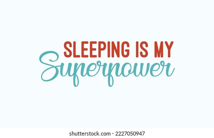 Sleeping is my superpower - Sarcastic typography svg design, Sports SVG Design, Sports typography t-shirt design, For stickers, Templet, mugs, etc. Vector EPS Editable Files.