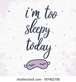 I am too sleepy today. Hand drawn quote about insomnia. Vector sleeping mask illustration.