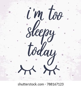 I Am Too Sleepy Today. Vector Eyes Illustration. Hand Drawn Lettering Quote About Sleep And Insomnia.